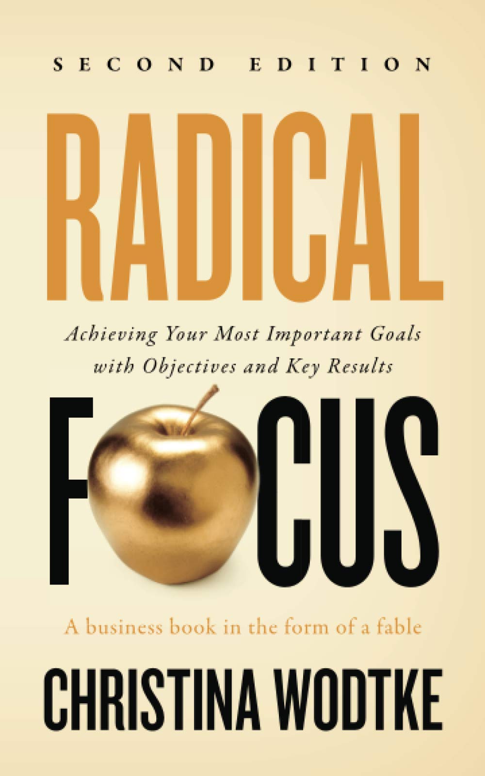 Radical Focus: Achieving Your Most Important Goals With Objectives and Key Results