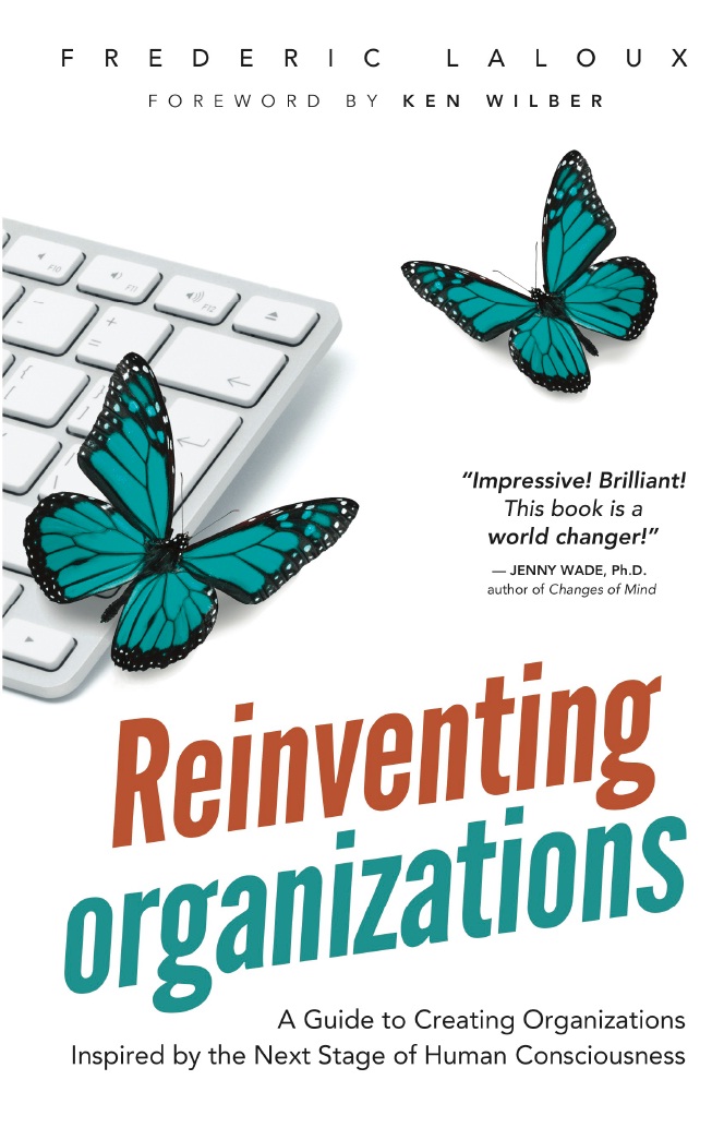 Reinventing Organizations: A Guide to Creating Organizations Inspired by the Next Stage of Human Consciousness